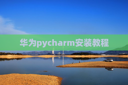 华为pycharm安装教程 华为pycharm安装教程